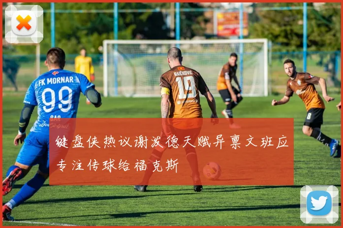 键盘侠热议谢泼德天赋异禀文班应专注传球给福克斯